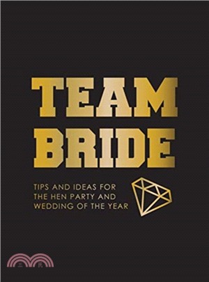 Team Bride：Tips and Ideas for the Hen Party and Wedding of the Year