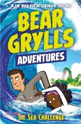 A Bear Grylls Adventure 4: The Sea Challenge：by bestselling author and Chief Scout Bear Grylls