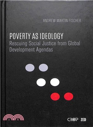 Poverty as Ideology: Rescuing Social Justice from Global Development Agendas