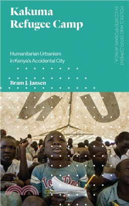 Kakuma Refugee Camp: Humanitarian Urbanism in Kenya's Accidental City