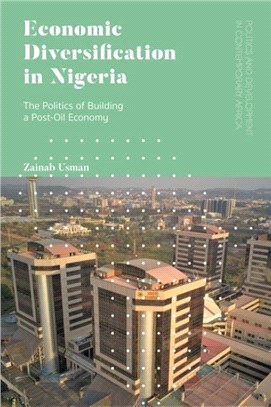 Economic Diversification in Nigeria：The Politics of Building a Post-Oil Economy