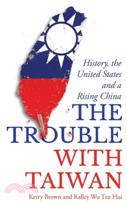 The Trouble with Taiwan: History, the United States and a Rising China