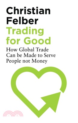 Trading for Good: How Global Trade Can be Made to Serve People Not Money