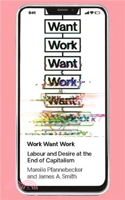 Work Want Work : Labour and Desire at the End of Capitalism