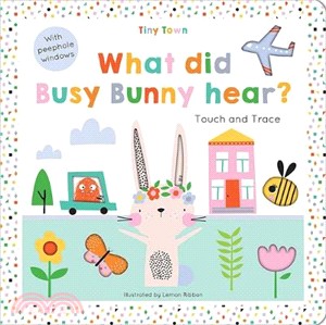 What did Busy Bunny hear? - Tiny Town Touch and Trace (硬頁書)
