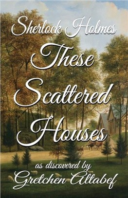 Sherlock Holmes These Scattered Houses：as discovered by Gretchen Altabef