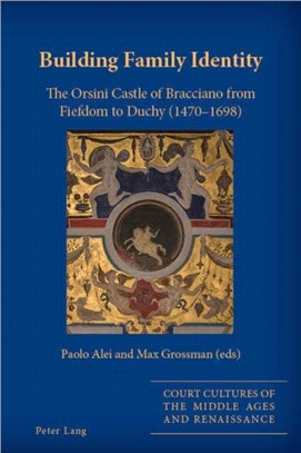 Building Family Identity：The Orsini Castle of Bracciano from Fiefdom to Duchy (1470-1698)