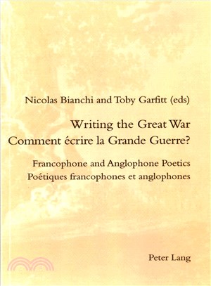 Writing the Great War / Comment 丱rire La Grande Guerre? ─ Francophone and Anglophone Poetics / Po彋iques Francophones Et Anglophones