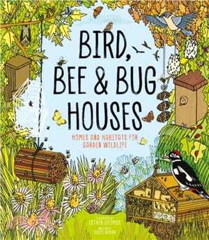 Bird, Bee and Bug Houses：Homes and Habitats for Garden Wildlife