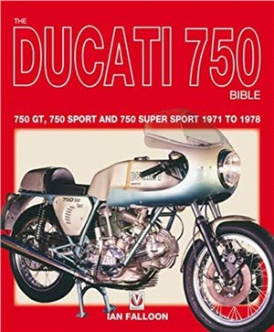 The Ducati 750 Bible：Covers the 750 GT, 750 Sport and 750 Super Sport 1971 to 1978