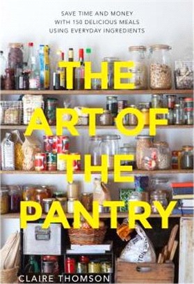 The art of the pantry :save time and money with 150 delicious meals using everyday ingredients /