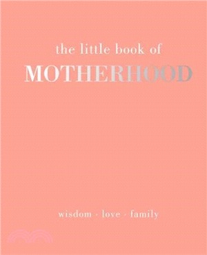 The Little Book of Motherhood: Wisdom | Love | Family