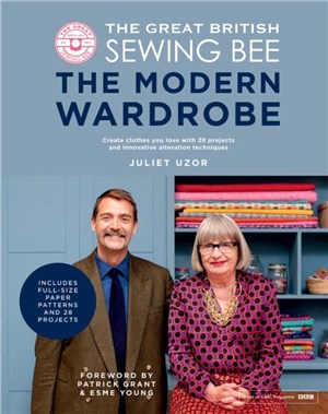 The Great British Sewing Bee: The Modern Wardrobe：Create Clothes You Love with 28 Projects and Innovative Alteration Techniques