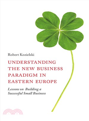 Understanding the New Business Paradigm in Eastern Europe ─ Lessons on Building a Successful Small Business