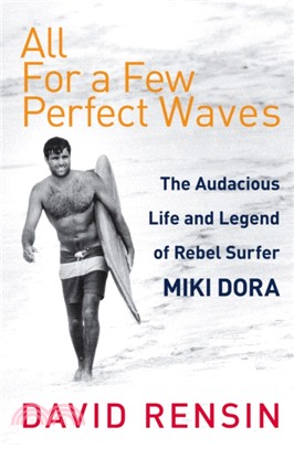 All For A Few Perfect Waves：The Audacious Life and Legend of Rebel Surfer Miki Dora