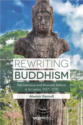 Rewriting Buddhism：Pali Literature and Monastic Reform in Sri Lanka, 11571270