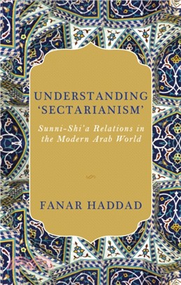 Understanding 'Sectarianism'：Sunni-Shi'a Relations in the Modern Arab World