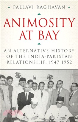 Animosity at Bay：An Alternative History of the India-Pakistan Relationship, 1947-1952