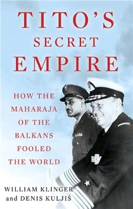 Tito's Secret Empire：How the Maharaja of the Balkans Fooled the World