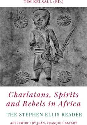 Charlatans, Spirits and Rebels in Africa：The Stephen Ellis Reader