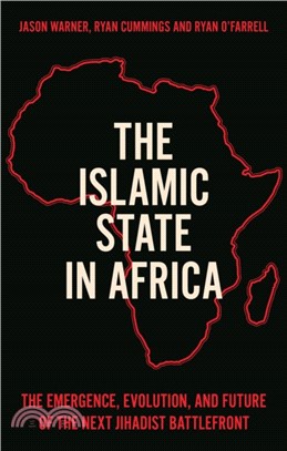 The Islamic State in Africa：The Emergence, Evolution, and Future of the Next Jihadist Battlefront