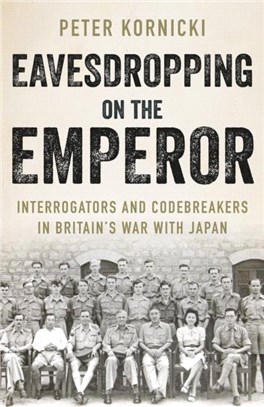 Eavesdropping on the Emperor：Interrogators and Codebreakers in Britain's War With Japan