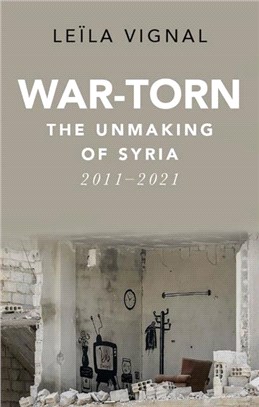 War-Torn：The Unmaking of Syria, 2011-2021