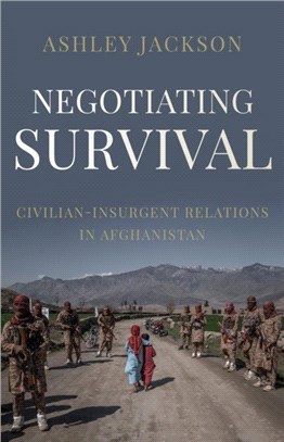Negotiating Survival：Civilian-Insurgent Relations in Afghanistan
