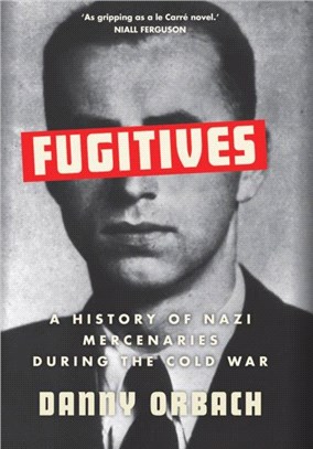 Fugitives：A History of Nazi Mercenaries During the Cold War