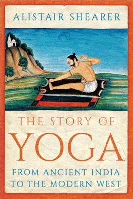 The Story of Yoga：From Ancient India to the Modern West