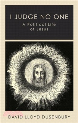 I Judge No One：A Political Life of Jesus