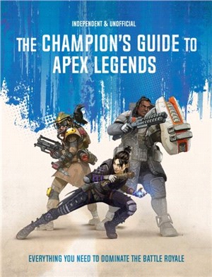 The Champion's Guide to Apex Legends：Everything you need to dominate the battle royale