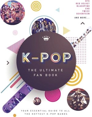 K-Pop: The Ultimate Fan Book：Your Essential Guide to the Hottest K-Pop Bands