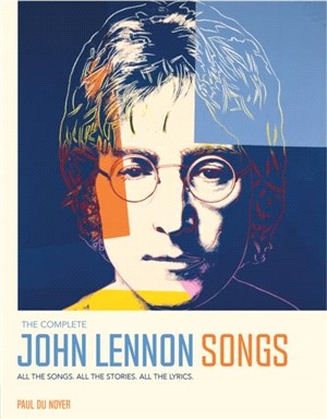 The Complete John Lennon Songs：All the Songs. All the Stories. All the Lyrics.