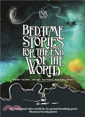 Ink Tales: Bedtime Stories for the End of the World : Six traditional tales retold by six ground-breaking poets
