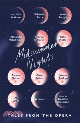 Midsummer Nights: Tales from the Opera:：with Kate Atkinson, Sebastian Barry, Ali Smith & more