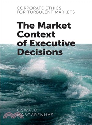 Corporate Ethics for Turbulent Markets ― The Market Context of Executive Decisions