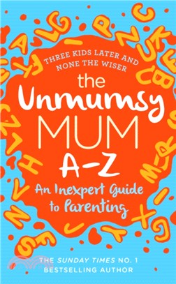 The Unmumsy Mum A-Z - An Inexpert Guide to Parenting