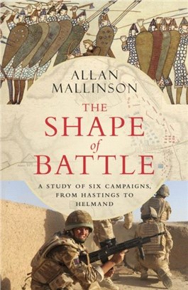 The Shape of Battle：Six Campaigns from Hastings to Helmand