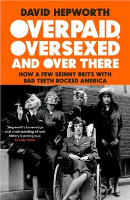 Overpaid, Oversexed and Over There：How a Few Skinny Brits with Bad Teeth Rocked America