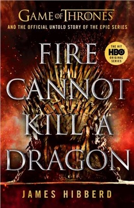 Fire Cannot Kill a Dragon：Game of Thrones and the Official Untold Story of an Epic Series
