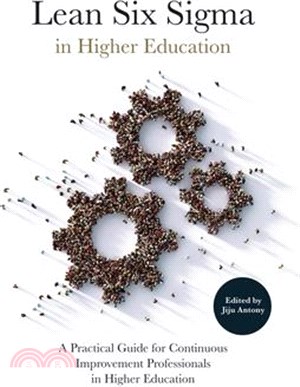 Lean Six SIGMA in Higher Education: A Practical Guide for Continuous Improvement Professionals in Higher Education