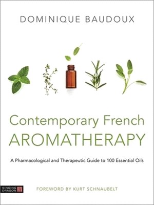 Contemporary French Aromatherapy ― A Pharmacological and Therapeutic Guide to 100 Essential Oils