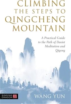 Climbing the Steps to Qingcheng Mountain ― A Practical Guide to the Path of Daoist Meditation and Qigong