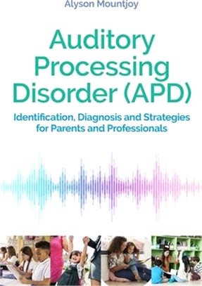 Auditory Processing Disorder (Apd): Identification, Diagnosis and Strategies for Parents and Professionals