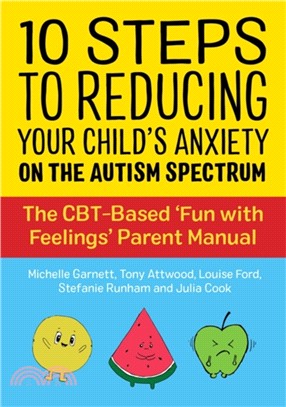 10 Steps to Reducing Your Child's Anxiety on the Autism Spectrum：The CBT-Based 'Fun with Feelings' Parent Manual