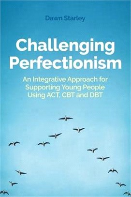 Challenging Perfectionism ― An Integrative Approach for Supporting Young People Using Act, Cbt and Dbt