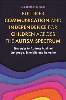 Building Communication and Independence for Children Across the Autism Spectrum ― Strategies to Address Minimal Language, Echolalia and Behavior