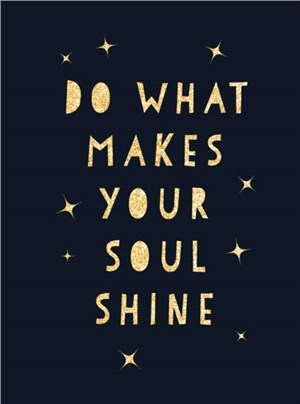 Do What Makes Your Soul Shine：Inspiring Quotes to Help You Live Your Best Life