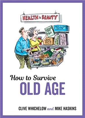 How to Survive Old Age：Tongue-In-Cheek Advice and Cheeky Illustrations about Getting Older